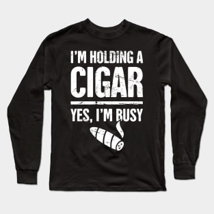 Yes, I'm Busy –– Funny Cigar Smoking Quote Long Sleeve T-Shirt